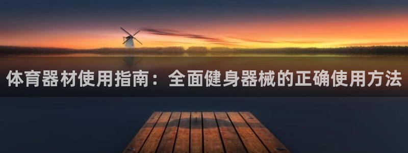极悦平台注册流程详解:体育器材使用指南:全面健身器械的正确使